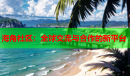 海角社区：全球交流与合作的新平台