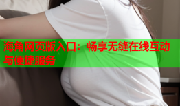海角网页版入口：畅享无缝在线互动与便捷服务