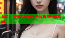 海角社区账户号格式全解析与生成指南