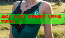 海角社区入口：畅享便捷生活与无限交流平台