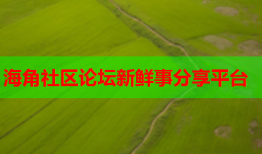 海角社区论坛新鲜事分享平台
