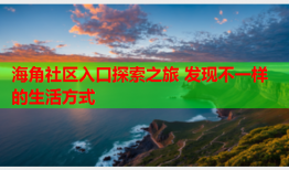 海角社区入口探索之旅 发现不一样的生活方式