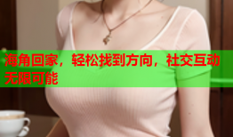 海角回家，轻松找到方向，社交互动无限可能