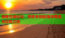 海角在线论坛：探索未知的海洋奇迹与冒险之旅