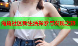 海角社区新生活探索与发现之旅