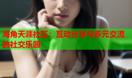 海角天涯社区：互动分享与多元交流的社交乐园