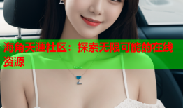海角天涯社区：探索无限可能的在线资源