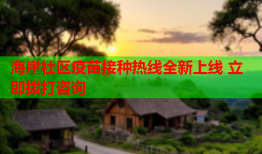 海崖社区疫苗接种热线全新上线 立即拨打咨询
