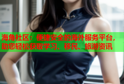 海角社区：便捷安全的海外服务平台，助您轻松获取学习、移民、旅游资讯