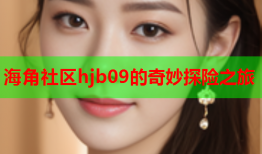 海角社区hjb09的奇妙探险之旅