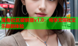海角社区破解版v1.0：畅享无限社交乐趣新体验