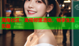 海角社区：发现邻里活动，畅享生活乐趣