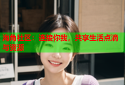 海角社区：连接你我，共享生活点滴与资源