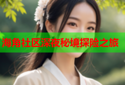 海角社区深夜秘境探险之旅