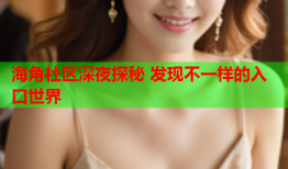 海角社区深夜探秘 发现不一样的入口世界