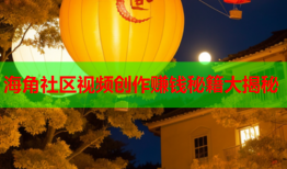 海角社区视频创作赚钱秘籍大揭秘