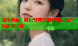 海角平台：轻松管理项目与团队协作的最佳选择