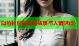 海角社区的温暖故事与人情味(5)