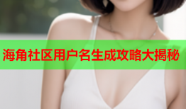 海角社区用户名生成攻略大揭秘