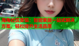 海角社区安装：智能家居一站式解决方案，轻松提升生活品质