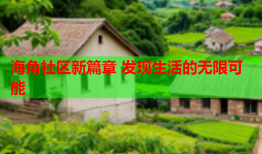 海角社区新篇章 发现生活的无限可能