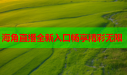 海角直播全新入口畅享精彩无限