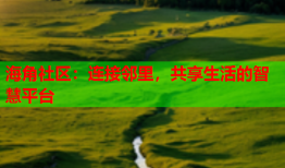海角社区：连接邻里，共享生活的智慧平台