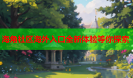 海角社区海外入口全新体验等你探索