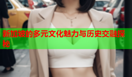 新加坡的多元文化魅力与历史交融探秘