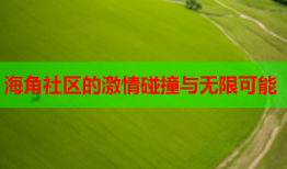 海角社区的激情碰撞与无限可能
