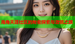 海角天涯社区的秘密探索与激情之旅