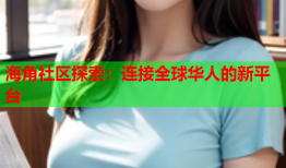 海角社区探索：连接全球华人的新平台