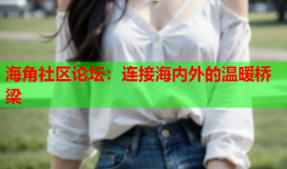 海角社区论坛：连接海内外的温暖桥梁