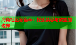 海角社区新篇章：探索禁忌与欲望的边界