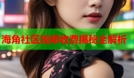 海角社区视频收费揭秘全解析