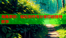 海角原创：轻松创作与分享你的独特故事