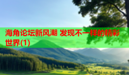 海角论坛新风潮 发现不一样的精彩世界(1)
