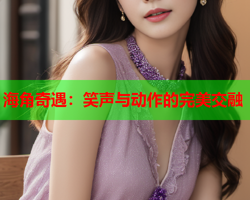 海角奇遇：笑声与动作的完美交融