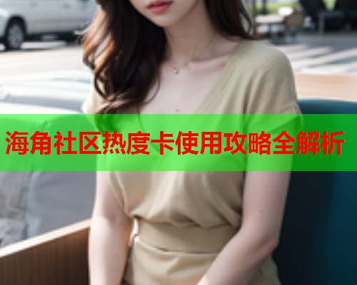 海角社区热度卡使用攻略全解析