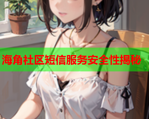 海角社区短信服务安全性揭秘
