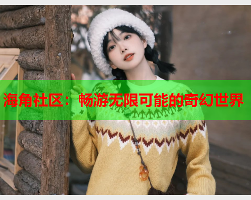 海角社区：畅游无限可能的奇幻世界