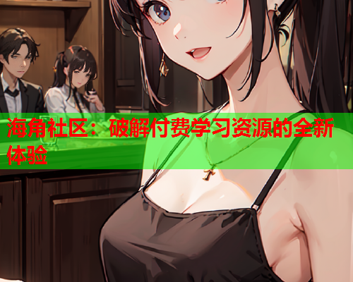 海角社区：破解付费学习资源的全新体验