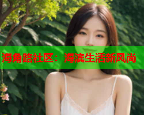 海角路社区：海滨生活新风尚