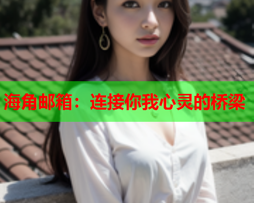海角邮箱：连接你我心灵的桥梁