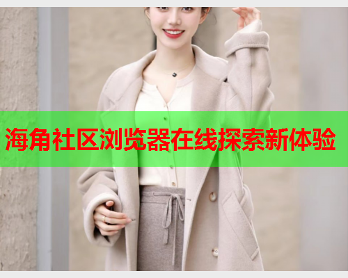 海角社区浏览器在线探索新体验