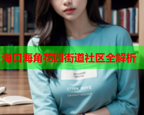 海口海角花园街道社区全解析