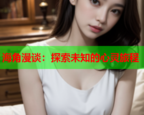 海角漫谈：探索未知的心灵旅程