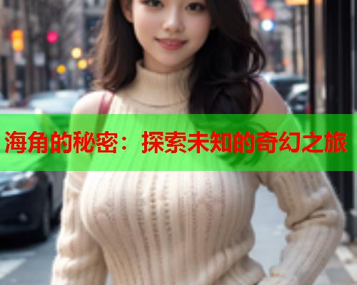 海角的秘密：探索未知的奇幻之旅