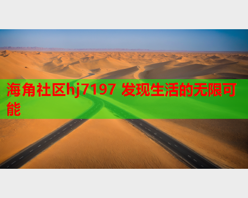 海角社区hj7197 发现生活的无限可能