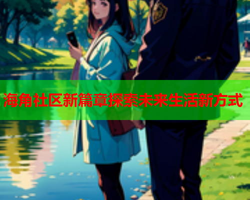 海角社区新篇章探索未来生活新方式